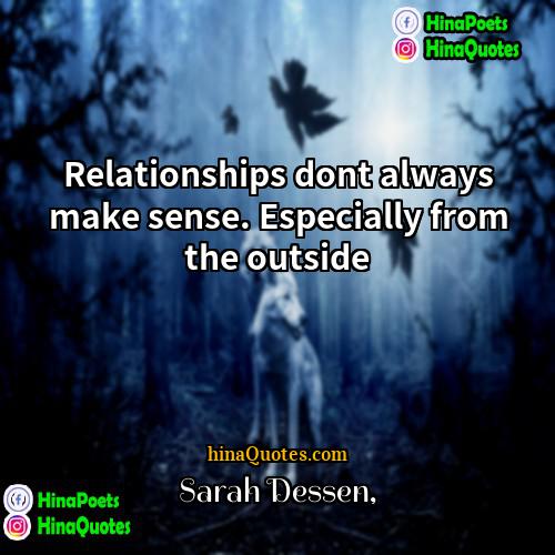 Sarah Dessen Quotes | Relationships dont always make sense. Especially from